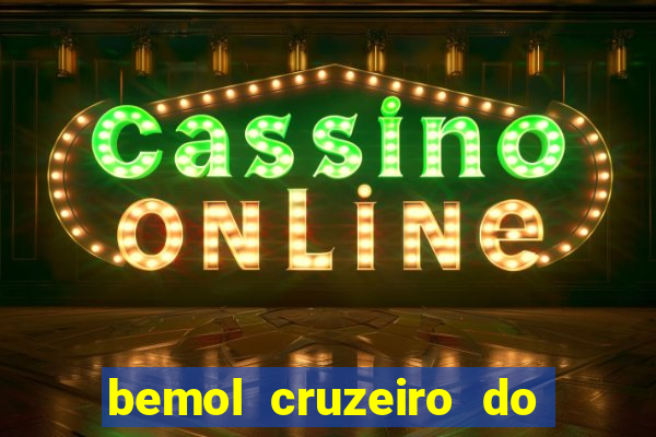 bemol cruzeiro do sul acre